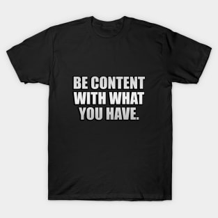 Be content with what you have T-Shirt